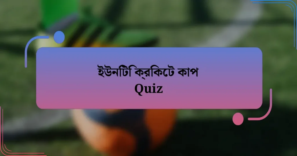 ইউনিটি ক্রিকেট কাপ Quiz