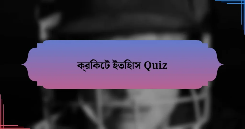 ক্রিকেট ইতিহাস Quiz