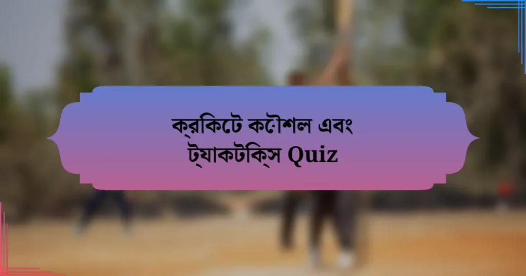 ক্রিকেট কৌশল এবং ট্যাকটিক্স Quiz