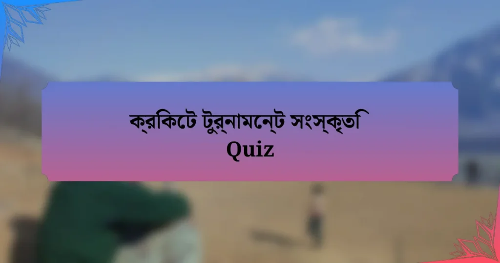 ক্রিকেট টুর্নামেন্ট সংস্কৃতি Quiz