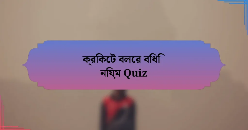 ক্রিকেট বলের বিধি নিয়ম Quiz