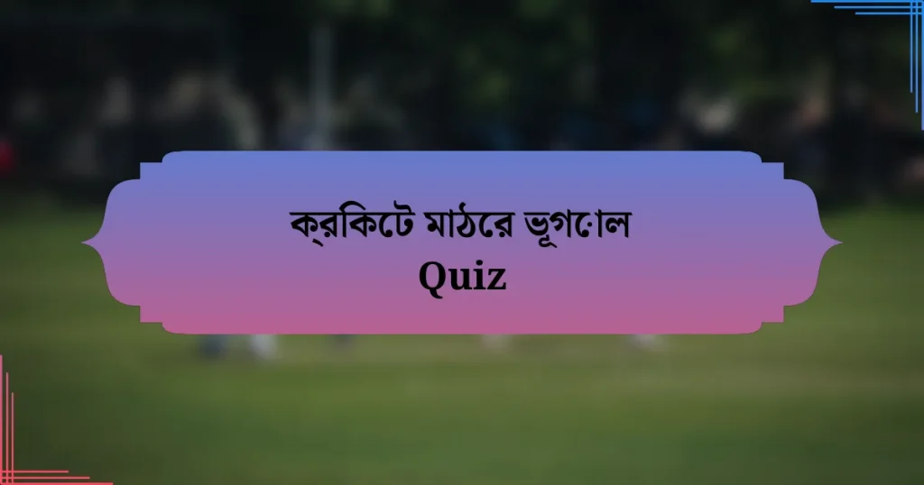 ক্রিকেট মাঠের ভূগোল Quiz