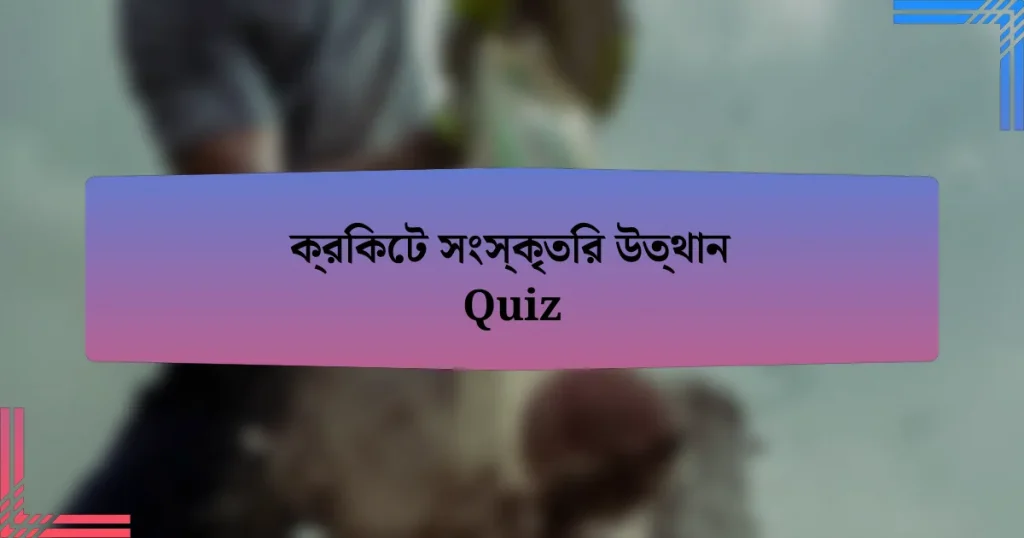 ক্রিকেট সংস্কৃতির উত্থান Quiz