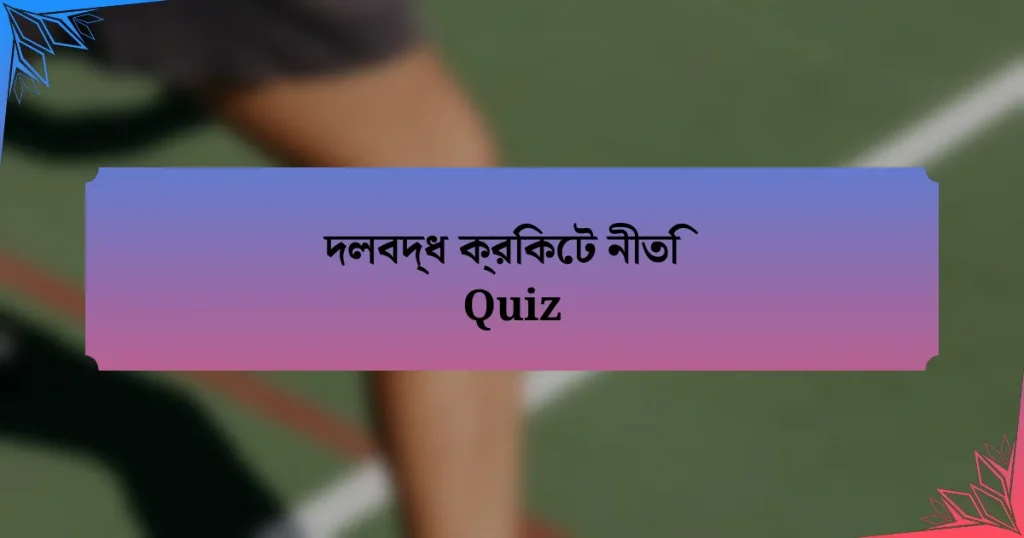 দলবদ্ধ ক্রিকেট নীতি Quiz