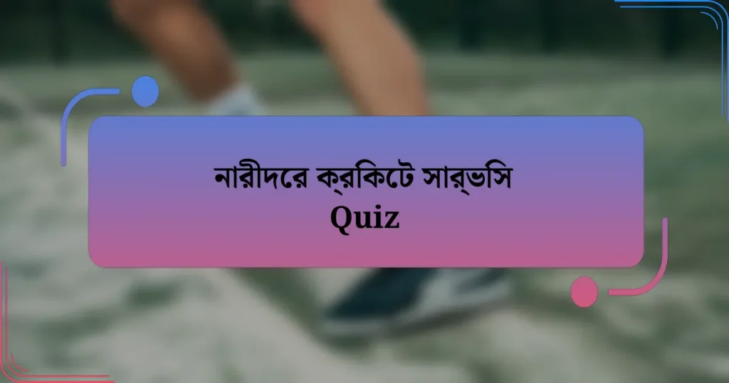 নারীদের ক্রিকেট সার্ভিস Quiz