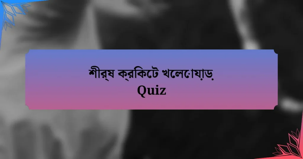 শীর্ষ ক্রিকেট খেলোয়াড় Quiz