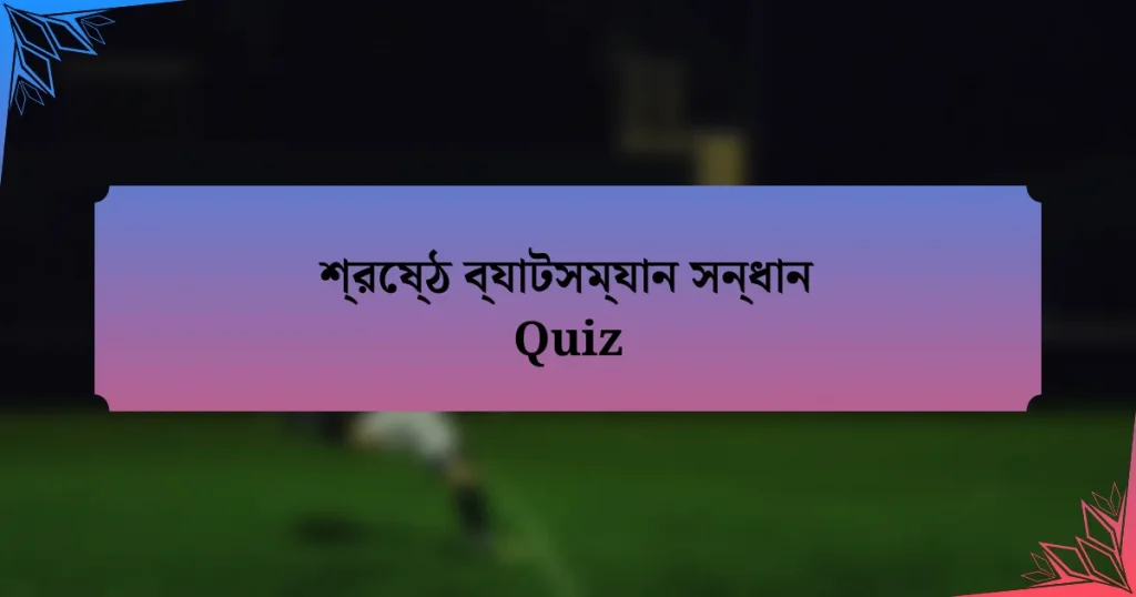 শ্রেষ্ঠ ব্যাটসম্যান সন্ধান Quiz